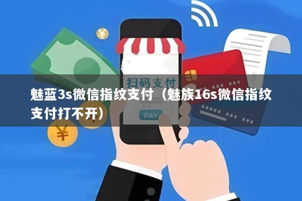 魅蓝3s微信指纹支付(魅族16s微信指纹支付打不开)