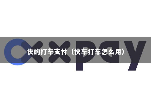 快的打车支付(快车打车怎么用)