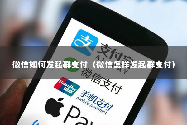 微信如何发起群支付(微信怎样发起群支付)