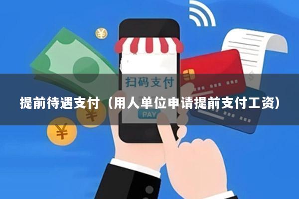 提前待遇支付(用人单位申请提前支付工资)