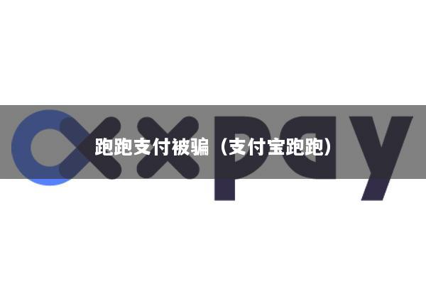 跑跑支付被骗(支付宝跑跑)