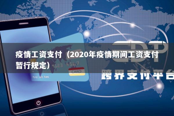 疫情工资支付(2020年疫情期间工资支付暂行规定)