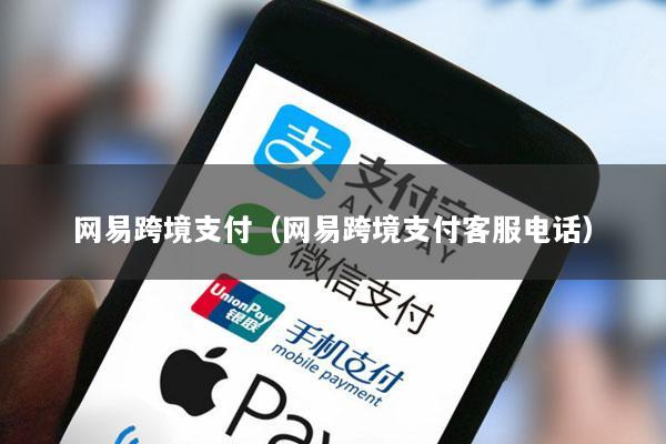 网易跨境支付(网易跨境支付客服电话)