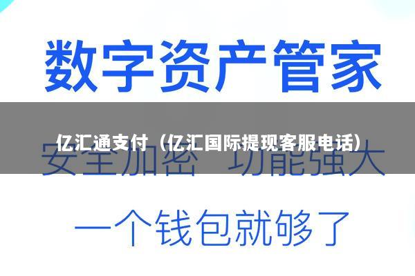 亿汇通支付(亿汇国际提现客服电话)