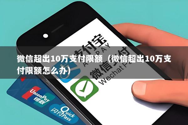 微信超出10万支付限额(微信超出10万支付限额怎么办)