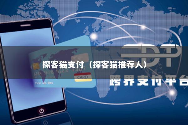 探客猫支付(探客猫推荐人)