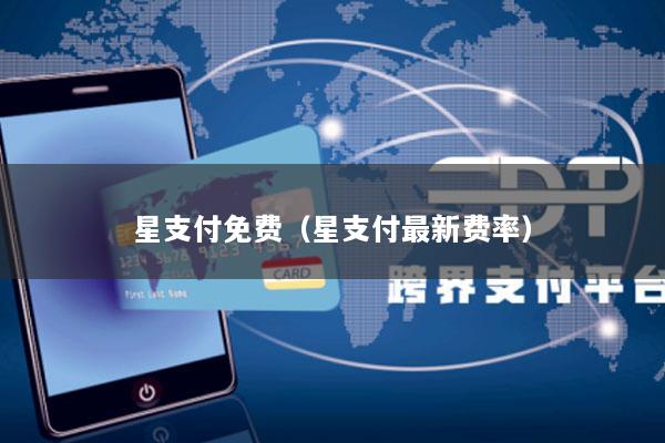 星支付免费(星支付最新费率)