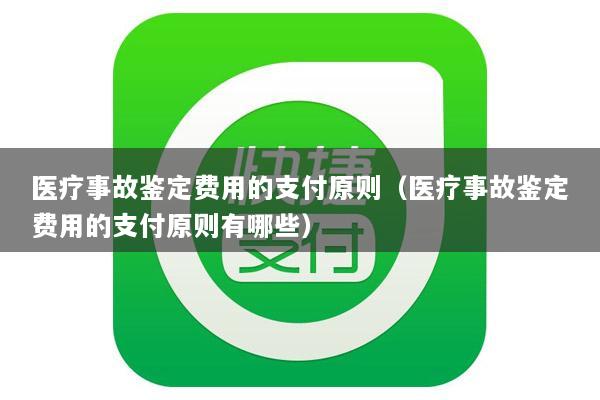 医疗事故鉴定费用的支付原则(医疗事故鉴定费用的支付原则有哪些)