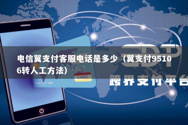 电信翼支付客服电话是多少(翼支付95106转人工方法)
