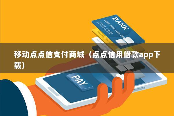 移动点点信支付商城(点点信用借款app下载)